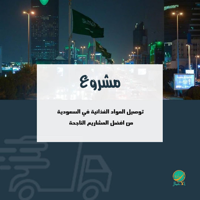 مشروع توصيل المواد الغذائية في السعودية من افضل المشاريع الناجحة
